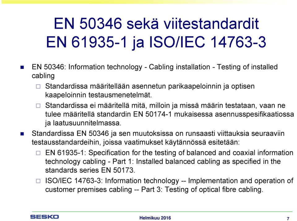 Standardissa ei määritellä mitä, milloin ja missä määrin testataan, vaan ne tulee määritellä standardin EN 50174-1 mukaisessa asennusspesifikaatiossa ja laatusuunnitelmassa.
