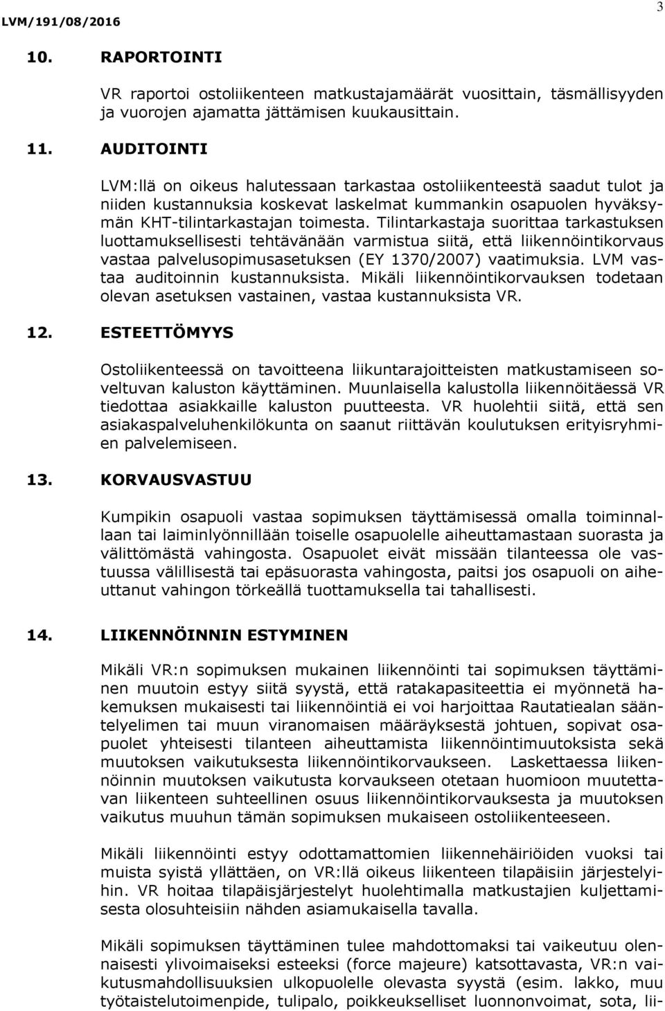 Tilintarkastaja suorittaa tarkastuksen luottamuksellisesti tehtävänään varmistua siitä, että liikennöintikorvaus vastaa palvelusopimusasetuksen (EY 1370/2007) vaatimuksia.