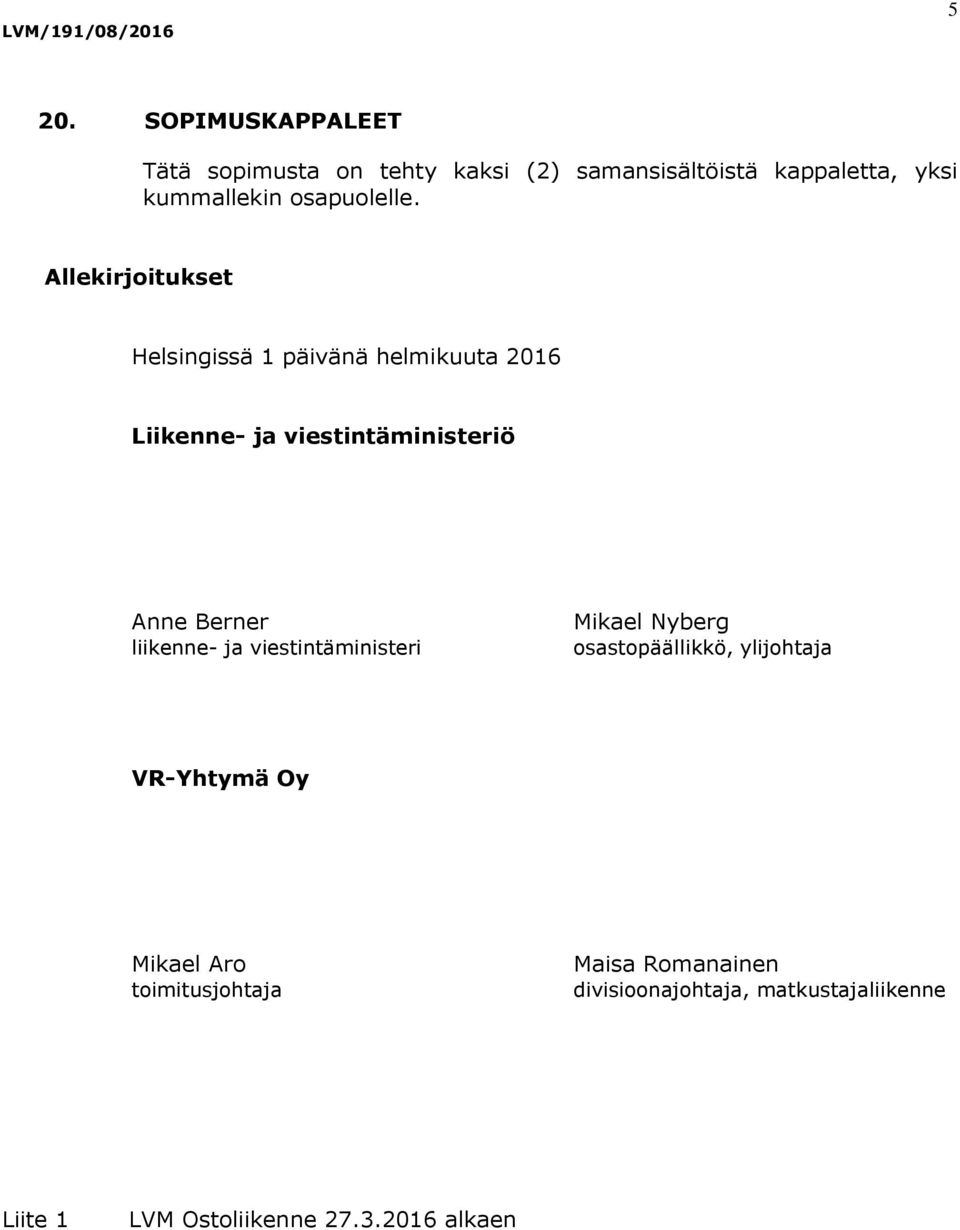 Allekirjoitukset Helsingissä 1 päivänä helmikuuta 2016 Liikenne- ja viestintäministeriö Anne Berner