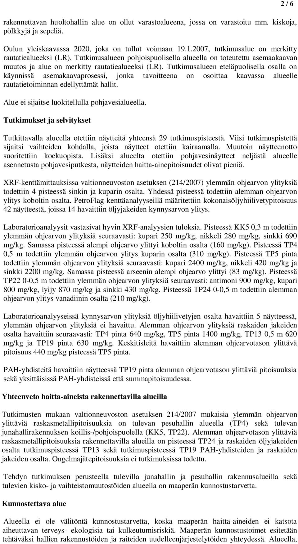 Tutkimusalueen eteläpuolisella osalla on käynnissä asemakaavaprosessi, jonka tavoitteena on osoittaa kaavassa alueelle rautatietoiminnan edellyttämät hallit.