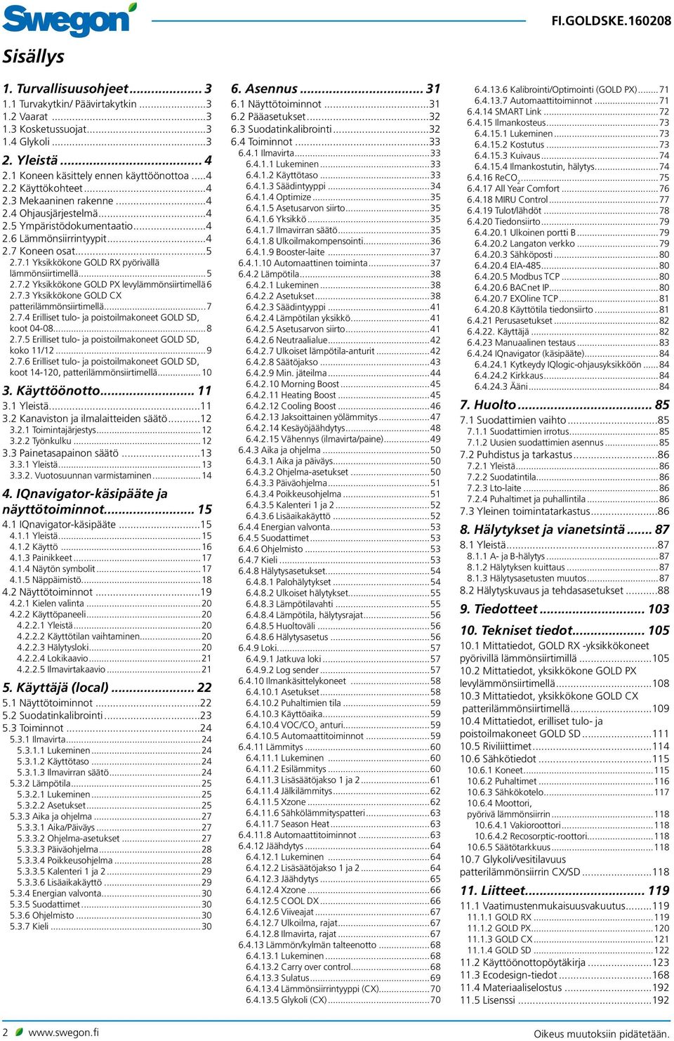 6.7.3 Yksikkökone GOLD CX patterilämmönsiirtimellä...7.7.4 Erilliset tulo- ja poistoilmakoneet GOLD SD, koot 04-08...8.7.5 Erilliset tulo- ja poistoilmakoneet GOLD SD, koko /...9.7.6 Erilliset tulo- ja poistoilmakoneet GOLD SD, koot 4-0, patterilämmönsiirtimellä.