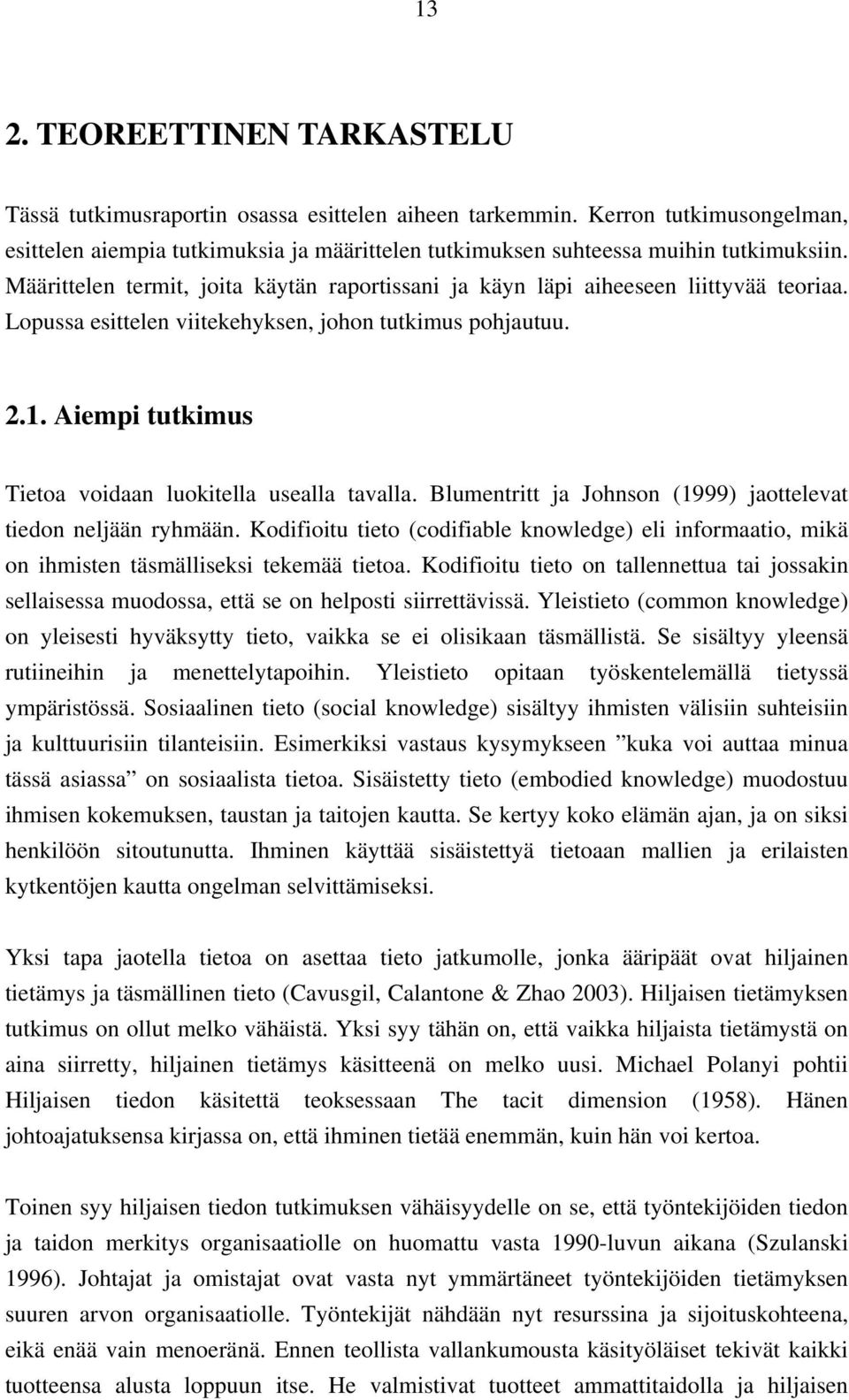 Aiempi tutkimus Tietoa voidaan luokitella usealla tavalla. Blumentritt ja Johnson (1999) jaottelevat tiedon neljään ryhmään.