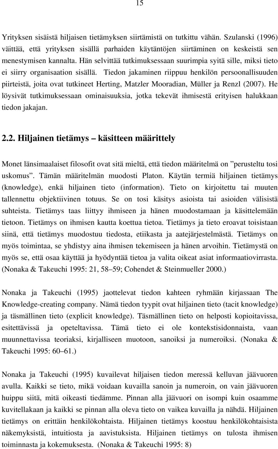 Tiedon jakaminen riippuu henkilön persoonallisuuden piirteistä, joita ovat tutkineet Herting, Matzler Mooradian, Müller ja Renzl (2007).