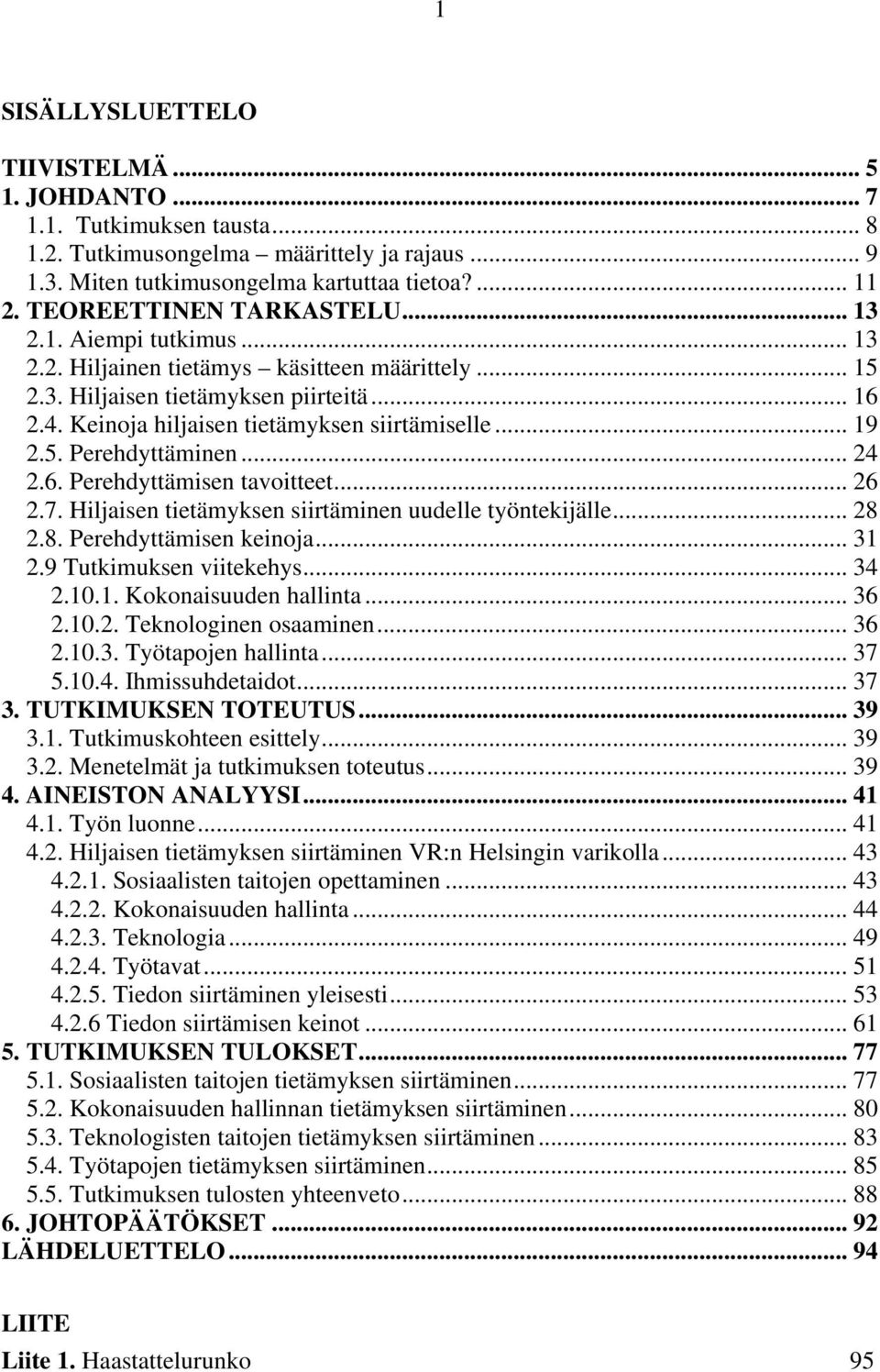 .. 19 2.5. Perehdyttäminen... 24 2.6. Perehdyttämisen tavoitteet... 26 2.7. Hiljaisen tietämyksen siirtäminen uudelle työntekijälle... 28 2.8. Perehdyttämisen keinoja... 31 2.9 Tutkimuksen viitekehys.