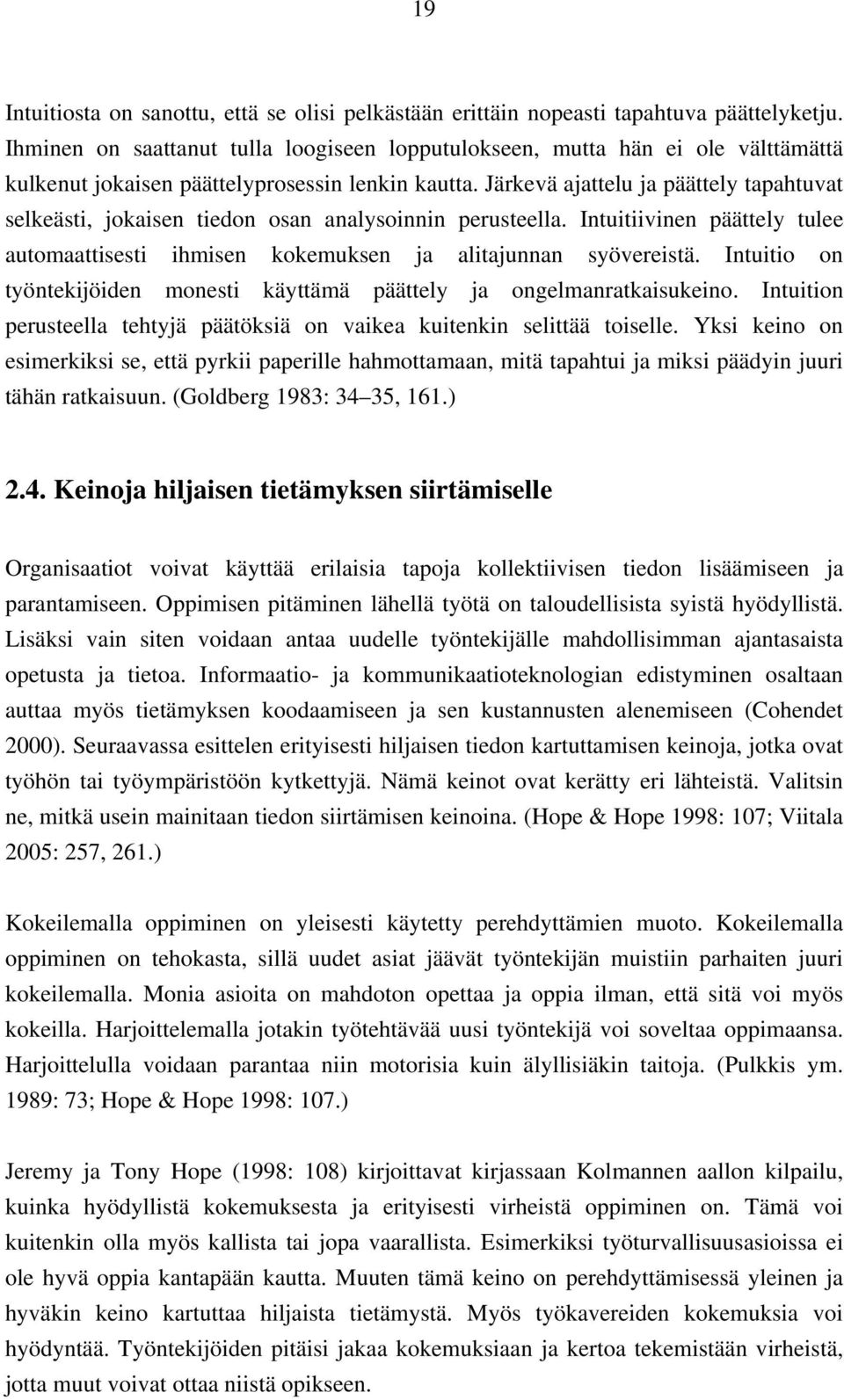 Järkevä ajattelu ja päättely tapahtuvat selkeästi, jokaisen tiedon osan analysoinnin perusteella. Intuitiivinen päättely tulee automaattisesti ihmisen kokemuksen ja alitajunnan syövereistä.