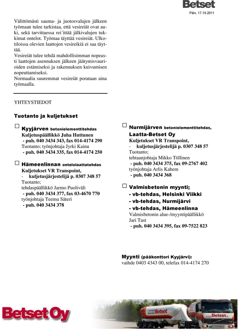 Vesireiät tulee tehdä mahdollisimman nopeasti laattojen asennuksen jälkeen jäätymisvaurioiden estämiseksi ja rakennuksen kuivumisen nopeuttamiseksi.