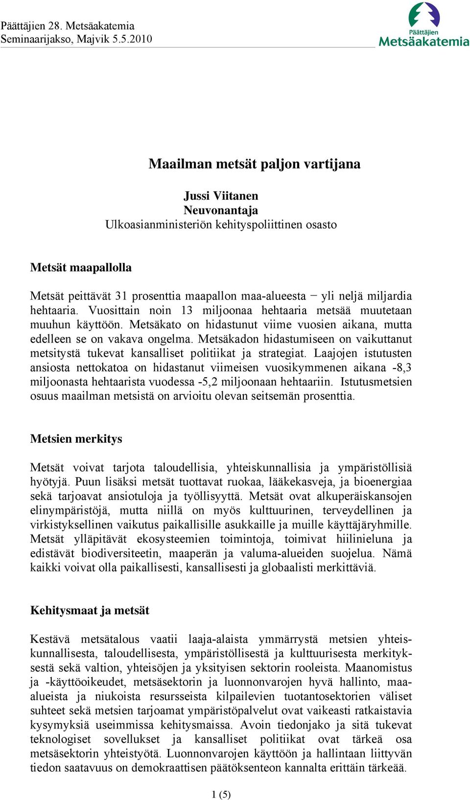 Metsäkadon hidastumiseen on vaikuttanut metsitystä tukevat kansalliset politiikat ja strategiat.