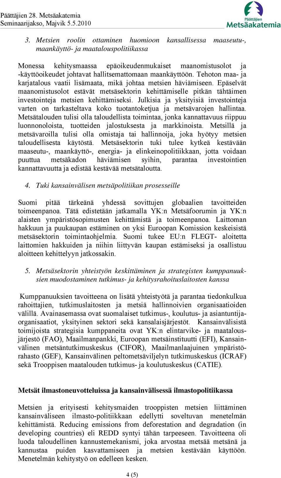 Epäselvät maanomistusolot estävät metsäsektorin kehittämiselle pitkän tähtäimen investointeja metsien kehittämiseksi.