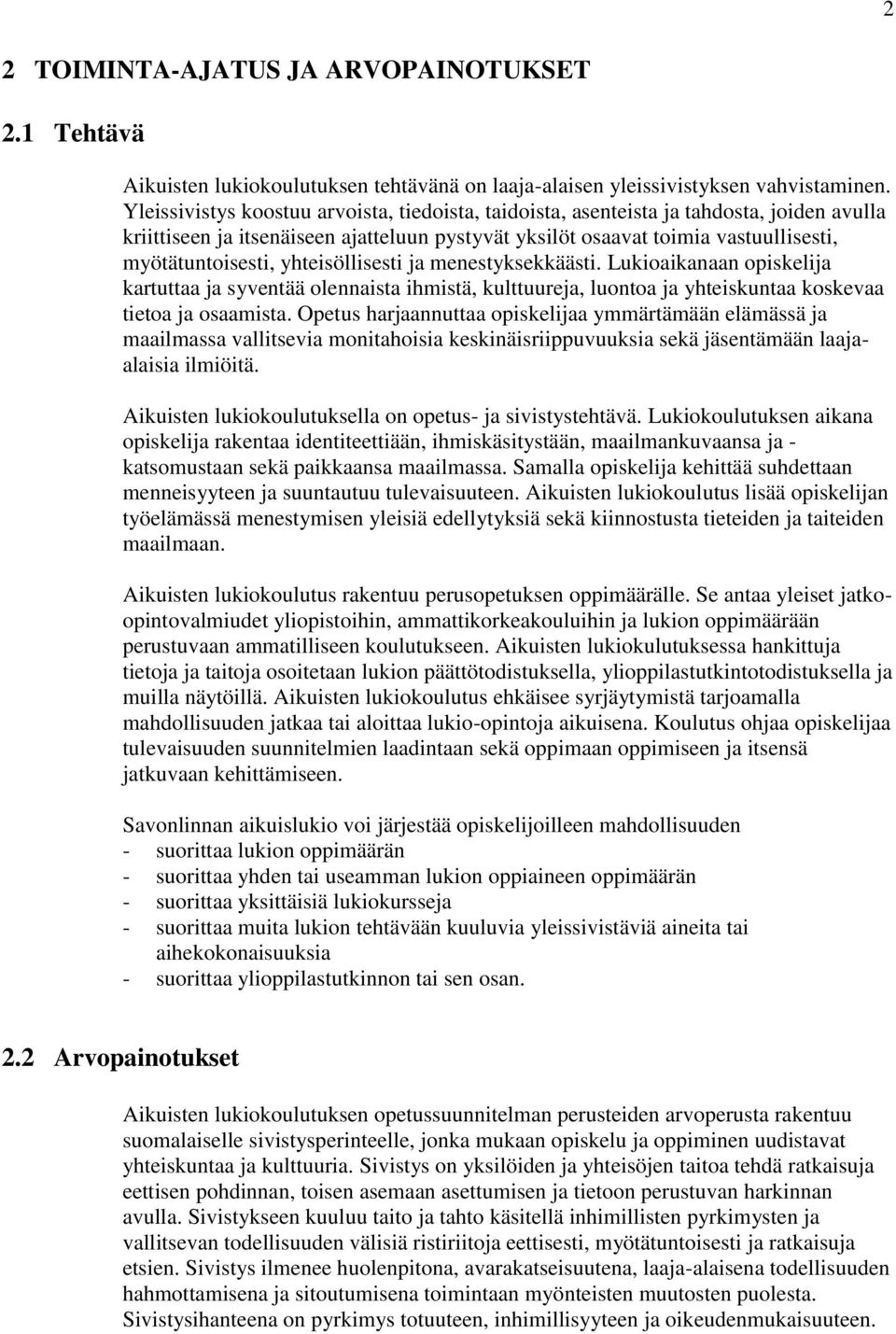 yhteisöllisesti ja menestyksekkäästi. Lukioaikanaan opiskelija kartuttaa ja syventää olennaista ihmistä, kulttuureja, luontoa ja yhteiskuntaa koskevaa tietoa ja osaamista.