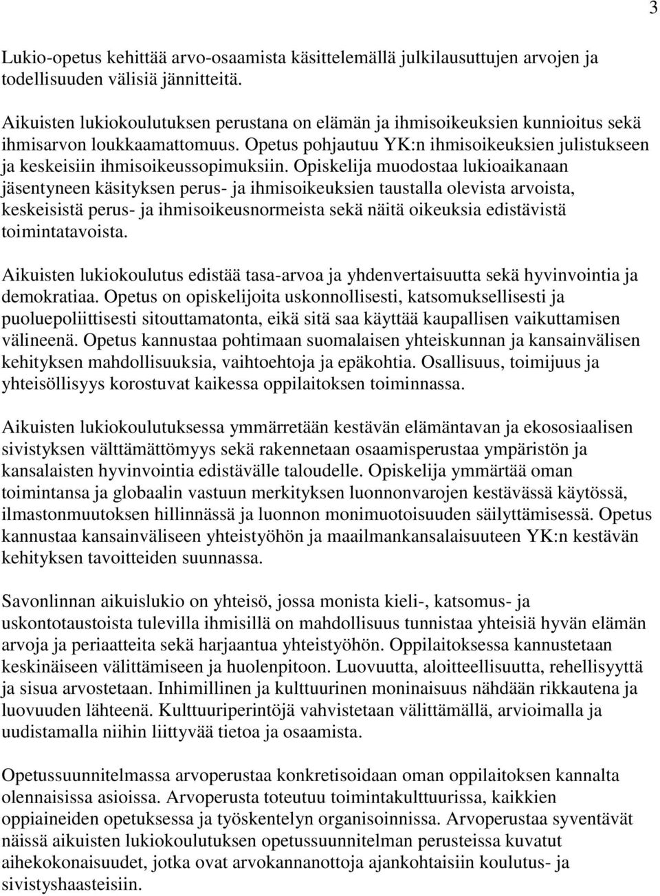 Opiskelija muodostaa lukioaikanaan jäsentyneen käsityksen perus- ja ihmisoikeuksien taustalla olevista arvoista, keskeisistä perus- ja ihmisoikeusnormeista sekä näitä oikeuksia edistävistä