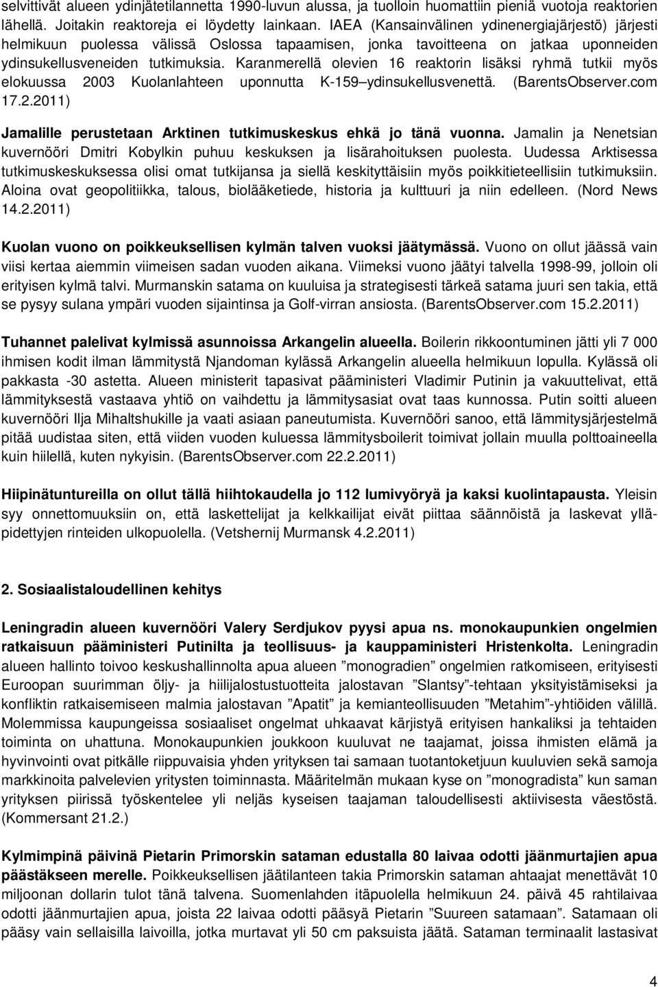 Karanmerellä olevien 16 reaktorin lisäksi ryhmä tutkii myös elokuussa 2003 Kuolanlahteen uponnutta K-159 ydinsukellusvenettä. (BarentsObserver.com 17.2.2011) Jamalille perustetaan Arktinen tutkimuskeskus ehkä jo tänä vuonna.