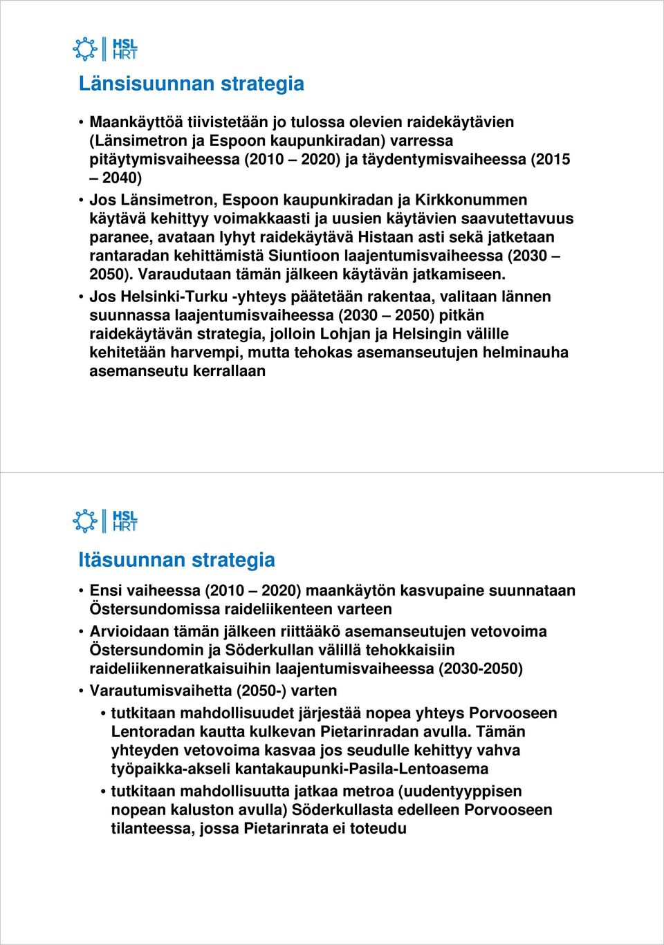 kehittämistä Siuntioon laajentumisvaiheessa (2030 2050). Varaudutaan tämän jälkeen käytävän jatkamiseen.