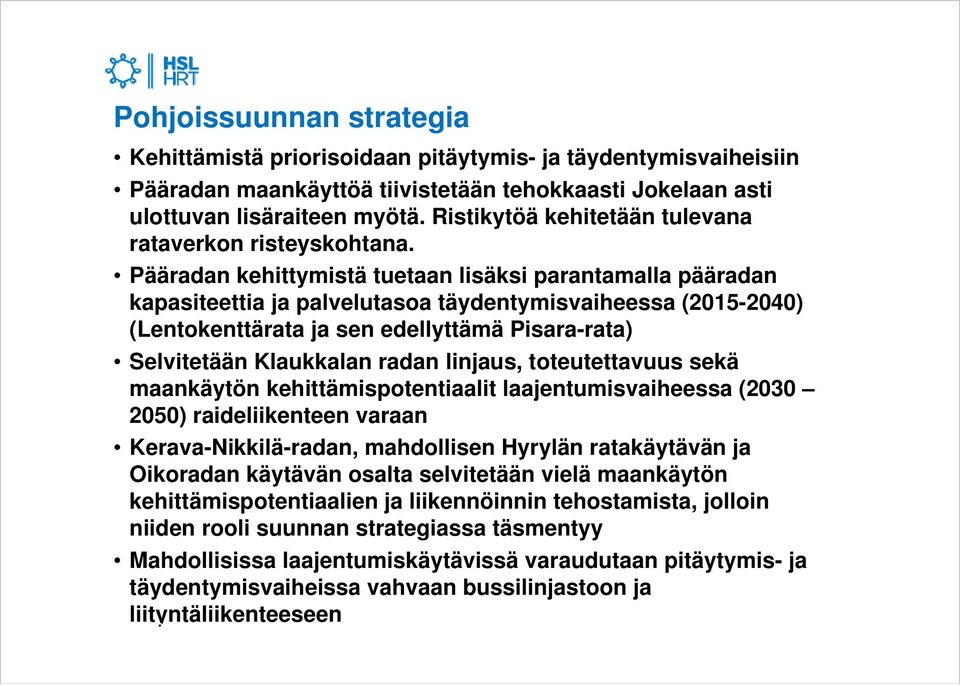 Pääradan kehittymistä tuetaan lisäksi parantamalla pääradan kapasiteettia ja palvelutasoa täydentymisvaiheessa (2015-2040) (Lentokenttärata ja sen edellyttämä Pisara-rata) Selvitetään Klaukkalan