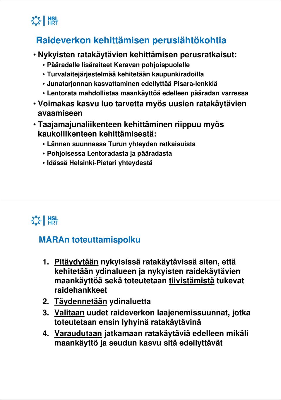 Taajamajunaliikenteen kehittäminen riippuu myös kaukoliikenteen kehittämisestä: Lännen suunnassa Turun yhteyden ratkaisuista Pohjoisessa Lentoradasta ja pääradasta Idässä Helsinki-Pietari yhteydestä