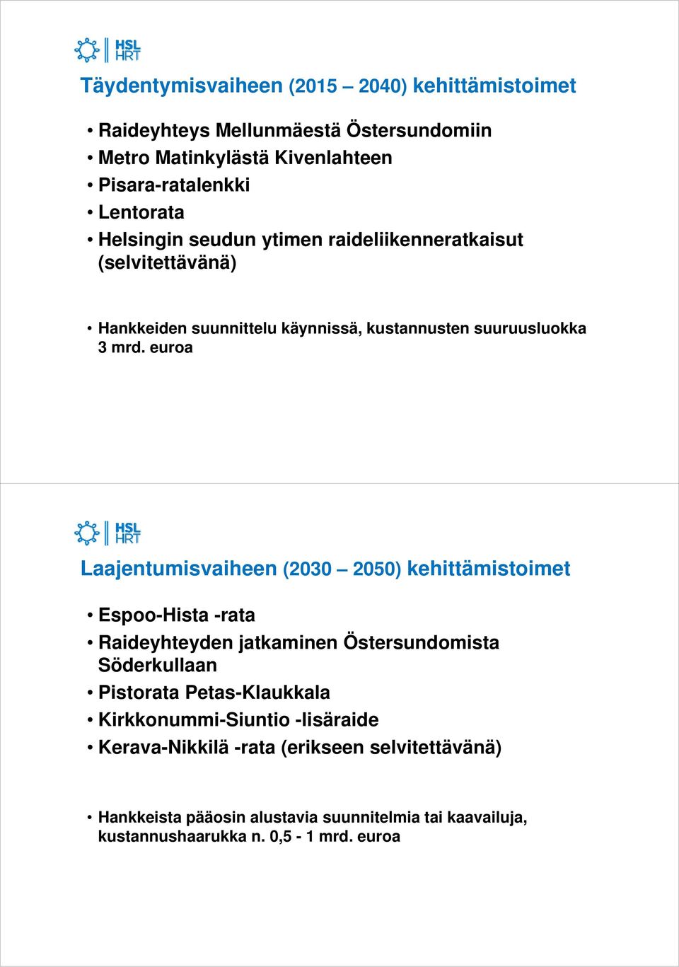euroa Laajentumisvaiheen (2030 2050) kehittämistoimet Espoo-Hista -rata Raideyhteyden jatkaminen Östersundomista Söderkullaan Pistorata Petas-Klaukkala