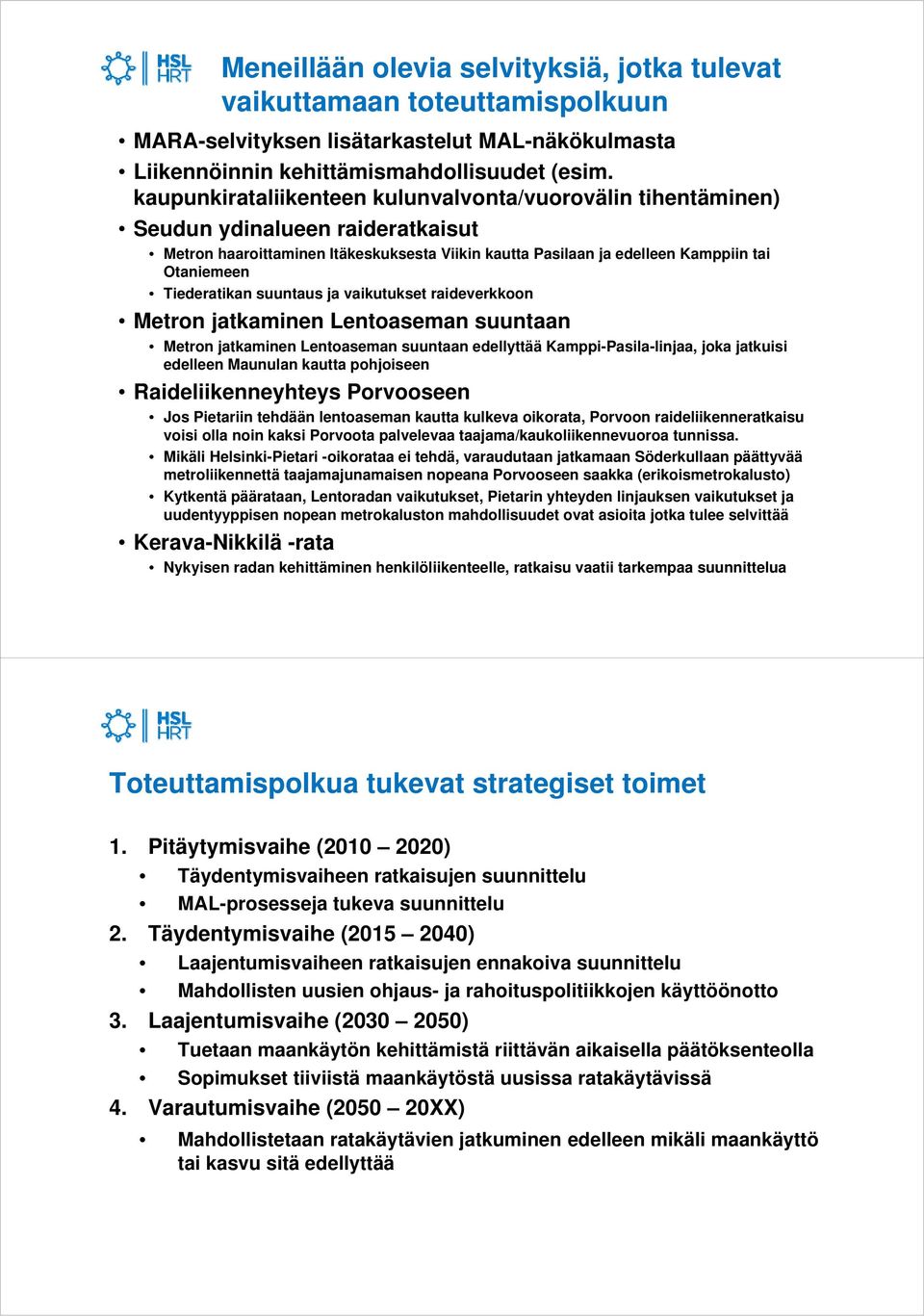 Tiederatikan suuntaus ja vaikutukset raideverkkoon Metron jatkaminen Lentoaseman suuntaan Metron jatkaminen Lentoaseman suuntaan edellyttää Kamppi-Pasila-linjaa, joka jatkuisi edelleen Maunulan