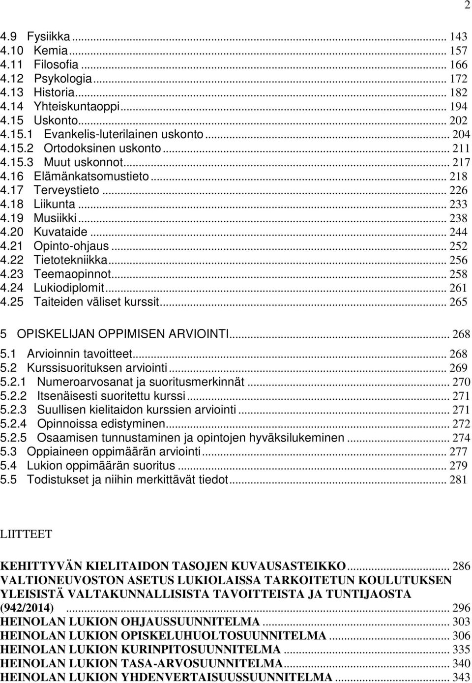 21 Opinto-ohjaus... 252 4.22 Tietotekniikka... 256 4.23 Teemaopinnot... 258 4.24 Lukiodiplomit... 261 4.25 Taiteiden väliset kurssit... 265 5 OPISKELIJAN OPPIMISEN ARVIOINTI... 268 5.