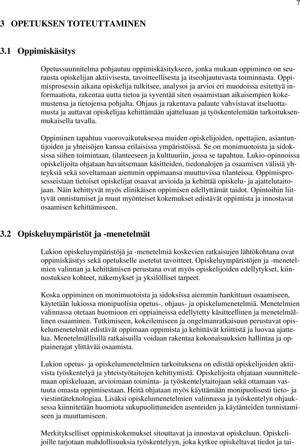 Oppimisprosessin aikana opiskelija tulkitsee, analysoi ja arvioi eri muodoissa esitettyä informaatiota, rakentaa uutta tietoa ja syventää siten osaamistaan aikaisempien kokemustensa ja tietojensa