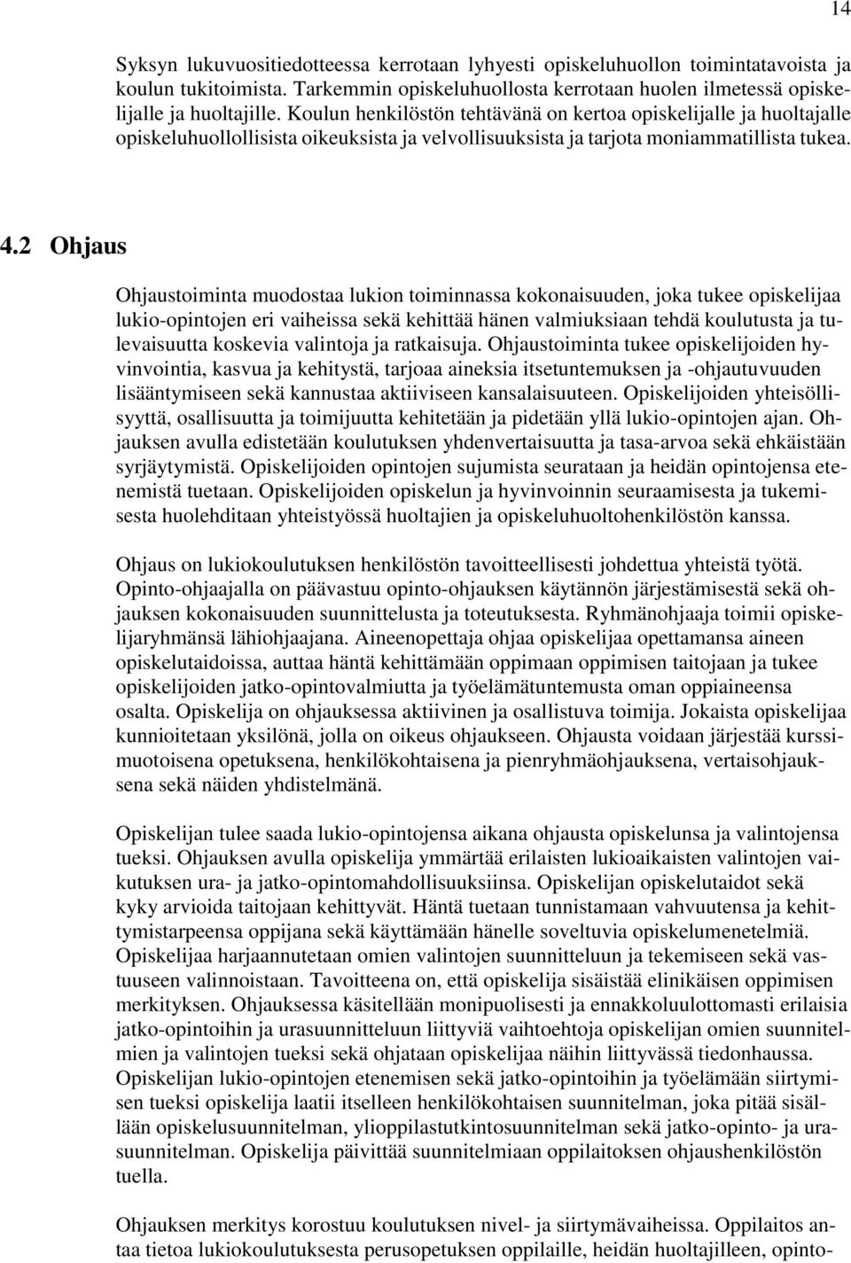 2 Ohjaus Ohjaustoiminta muodostaa lukion toiminnassa kokonaisuuden, joka tukee opiskelijaa lukio-opintojen eri vaiheissa sekä kehittää hänen valmiuksiaan tehdä koulutusta ja tulevaisuutta koskevia