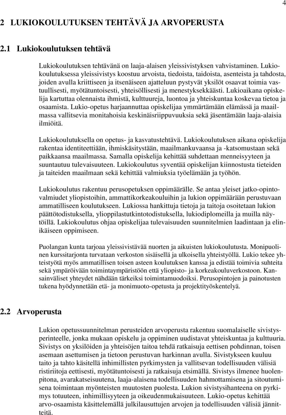 myötätuntoisesti, yhteisöllisesti ja menestyksekkäästi. Lukioaikana opiskelija kartuttaa olennaista ihmistä, kulttuureja, luontoa ja yhteiskuntaa koskevaa tietoa ja osaamista.