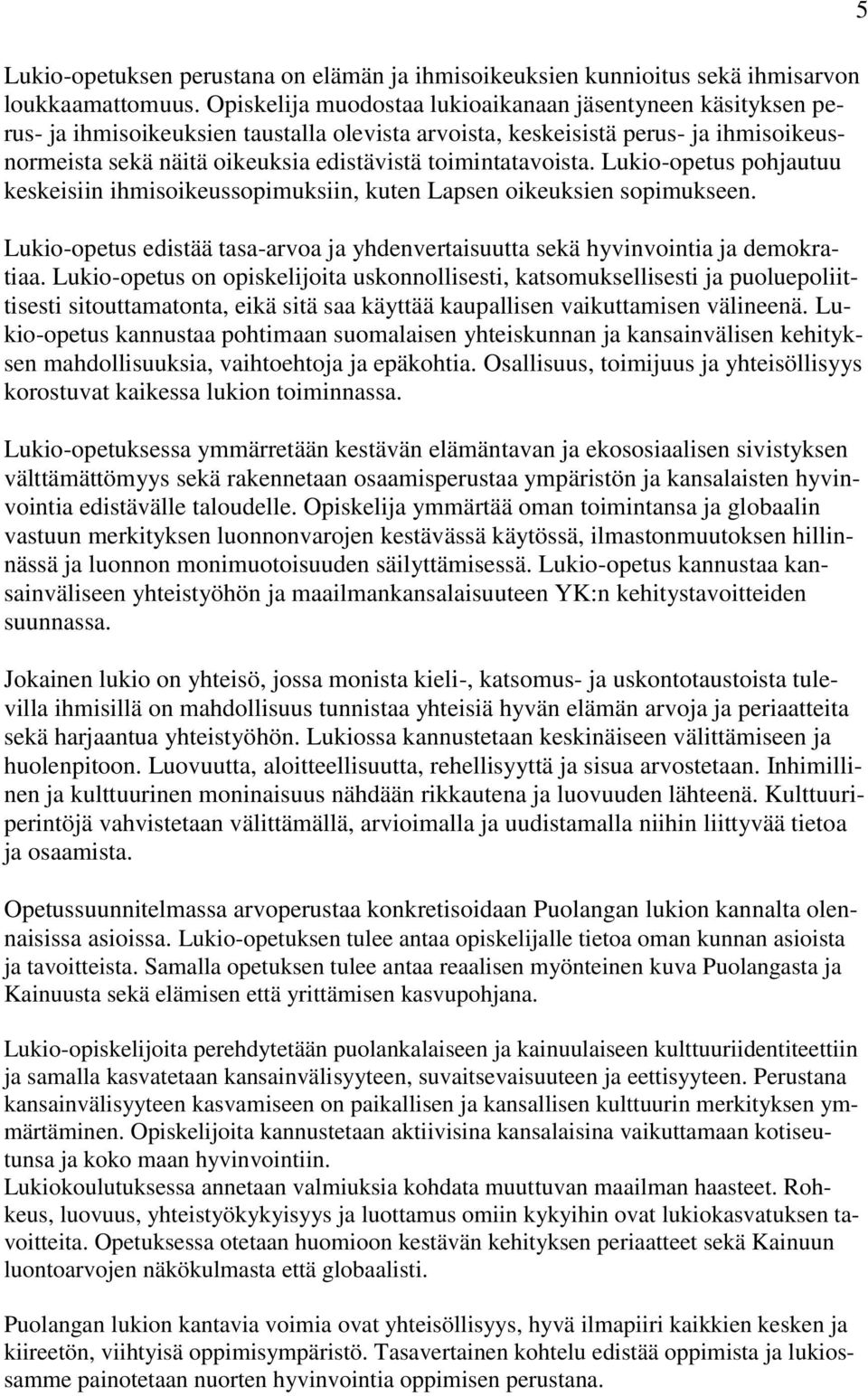 toimintatavoista. Lukio-opetus pohjautuu keskeisiin ihmisoikeussopimuksiin, kuten Lapsen oikeuksien sopimukseen. Lukio-opetus edistää tasa-arvoa ja yhdenvertaisuutta sekä hyvinvointia ja demokratiaa.