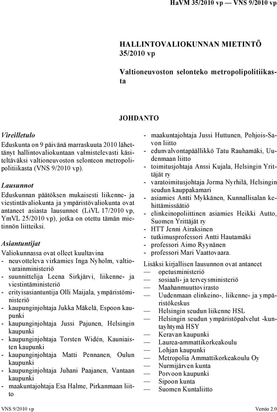Lausunnot Eduskunnan päätöksen mukaisesti liikenne- ja viestintävaliokunta ja ympäristövaliokunta ovat antaneet asiasta lausunnot (LiVL 17/2010 vp, YmVL 25/2010 vp), jotka on otettu tämän mietinnön