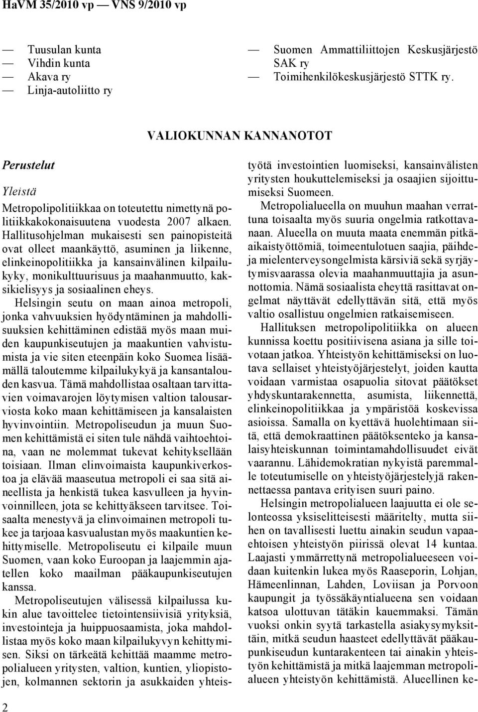 Hallitusohjelman mukaisesti sen painopisteitä ovat olleet maankäyttö, asuminen ja liikenne, elinkeinopolitiikka ja kansainvälinen kilpailukyky, monikulttuurisuus ja maahanmuutto, kaksikielisyys ja