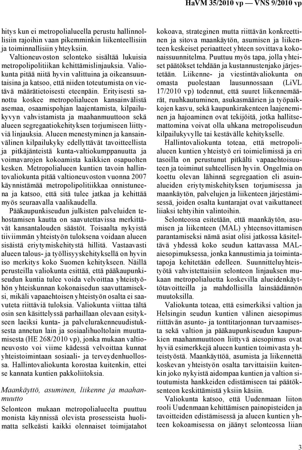 Valiokunta pitää niitä hyvin valittuina ja oikeansuuntaisina ja katsoo, että niiden toteutumista on vietävä määrätietoisesti eteenpäin.