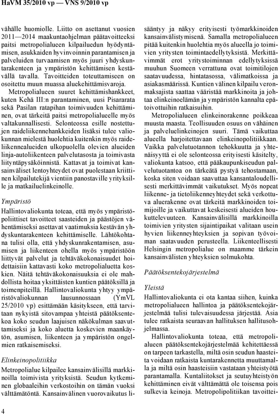 yhdyskuntarakenteen ja ympäristön kehittämisen kestävällä tavalla. Tavoitteiden toteuttamiseen on osoitettu muun muassa aluekehittämisvaroja.