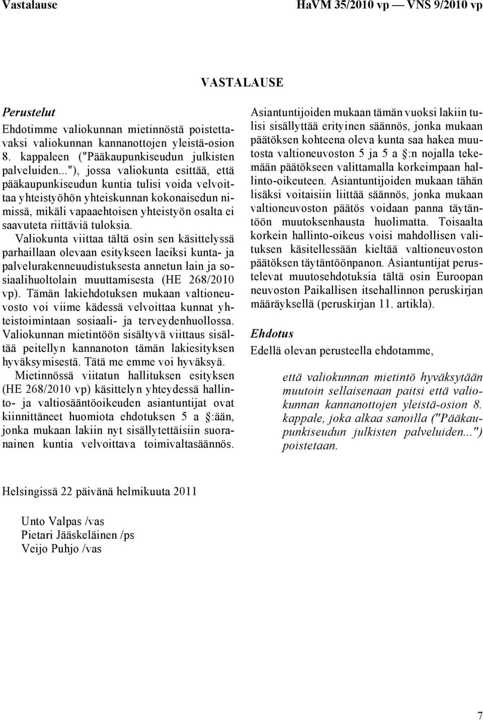 Valiokunta viittaa tältä osin sen käsittelyssä parhaillaan olevaan esitykseen laeiksi kunta- ja palvelurakenneuudistuksesta annetun lain ja sosiaalihuoltolain muuttamisesta (HE 268/2010 vp).