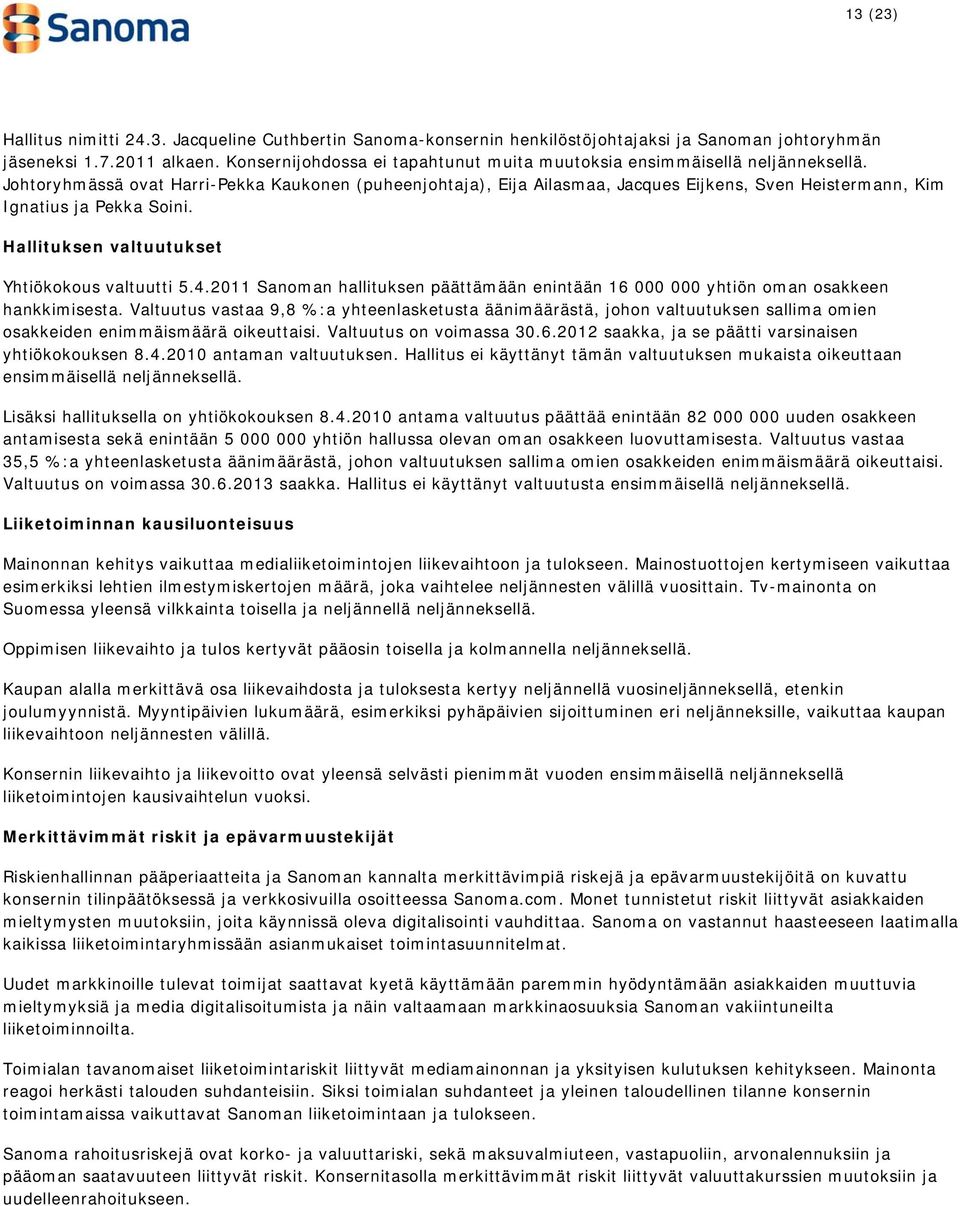 Johtoryhmässä ovat Harri-Pekka Kaukonen (puheenjohtaja), Eija Ailasmaa, Jacques Eijkens, Sven Heistermann, Kim Ignatius ja Pekka Soini. Hallituksen valtuutukset Yhtiökokous valtuutti 5.4.