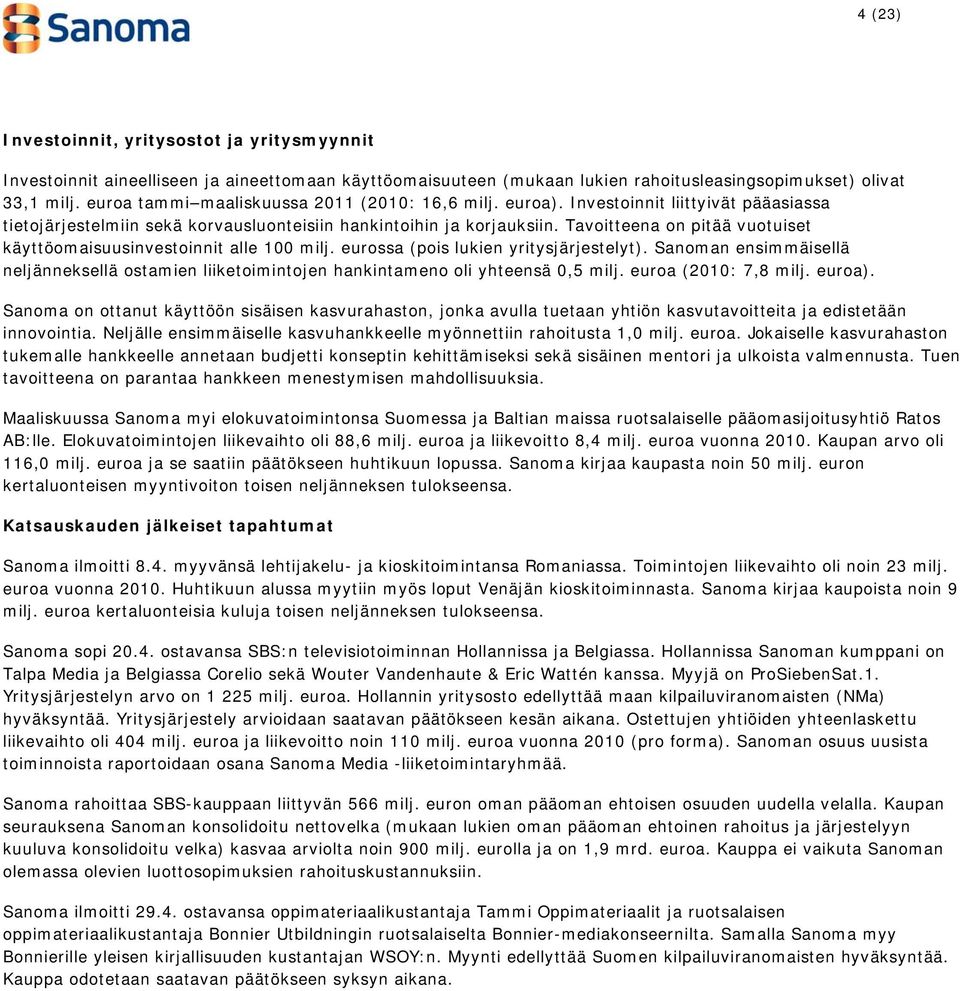 Tavoitteena on pitää vuotuiset käyttöomaisuusinvestoinnit alle 100 milj. eurossa (pois lukien yritysjärjestelyt).