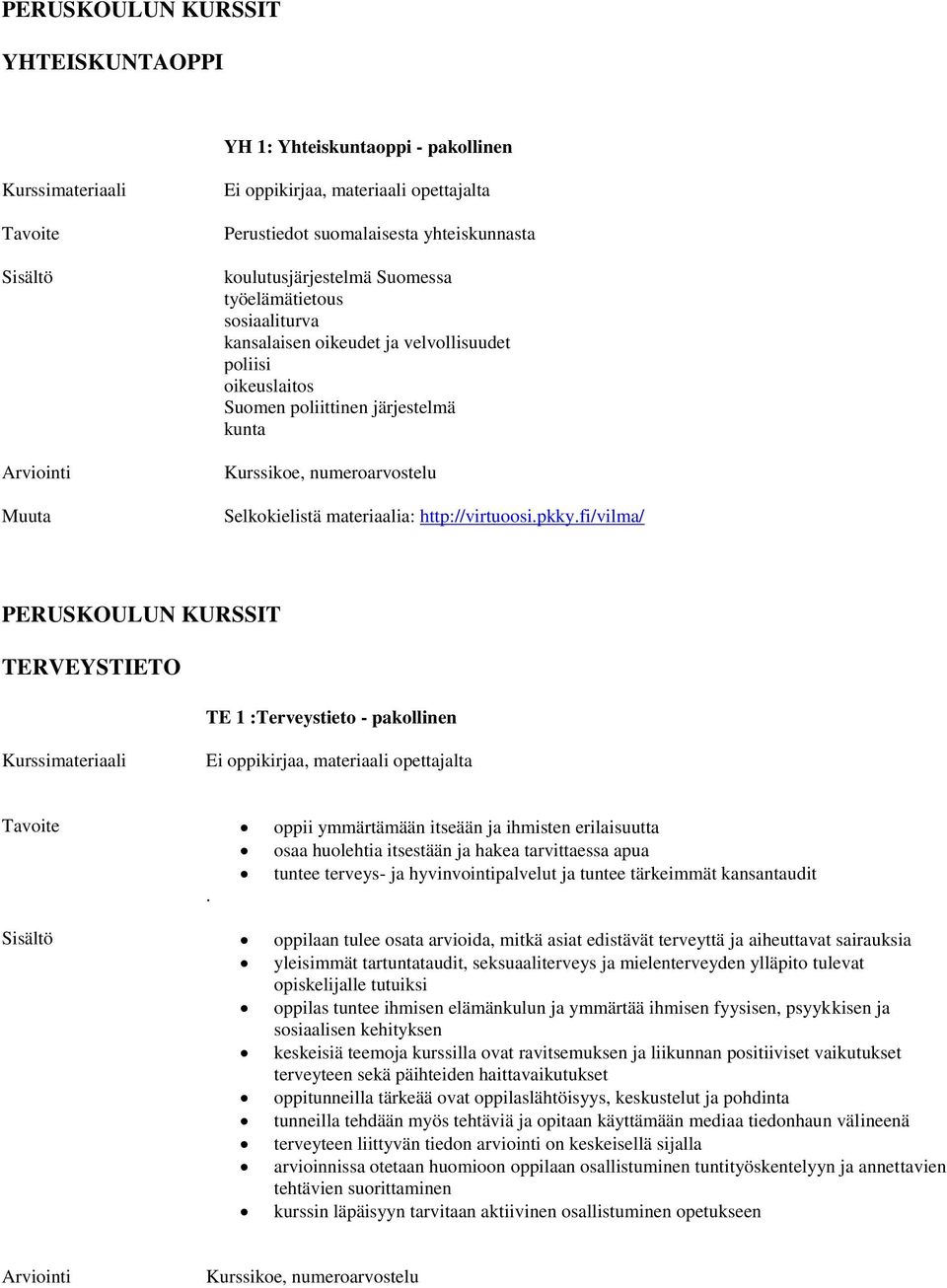 fi/vilma/ TERVEYSTIETO TE 1 :Terveystieto - pakollinen Ei oppikirjaa, materiaali opettajalta Tavoite oppii ymmärtämään itseään ja ihmisten erilaisuutta osaa huolehtia itsestään ja hakea tarvittaessa