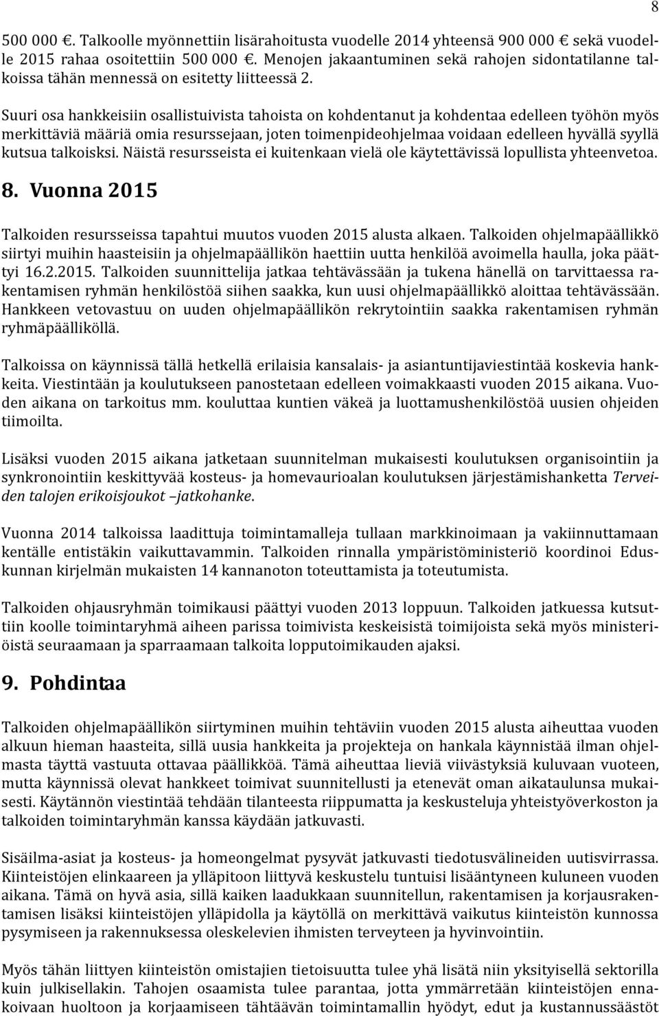 Suuri osa hankkeisiin osallistuivista tahoista on kohdentanut ja kohdentaa edelleen työhön myös merkittäviä määriä omia resurssejaan, joten toimenpideohjelmaa voidaan edelleen hyvällä syyllä kutsua