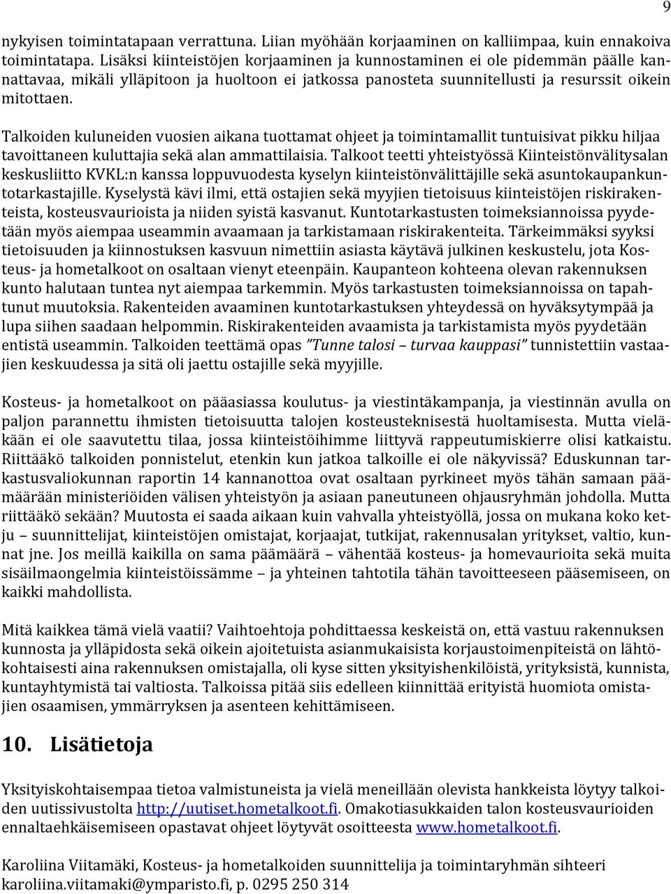 Talkoiden kuluneiden vuosien aikana tuottamat ohjeet ja toimintamallit tuntuisivat pikku hiljaa tavoittaneen kuluttajia sekä alan ammattilaisia.