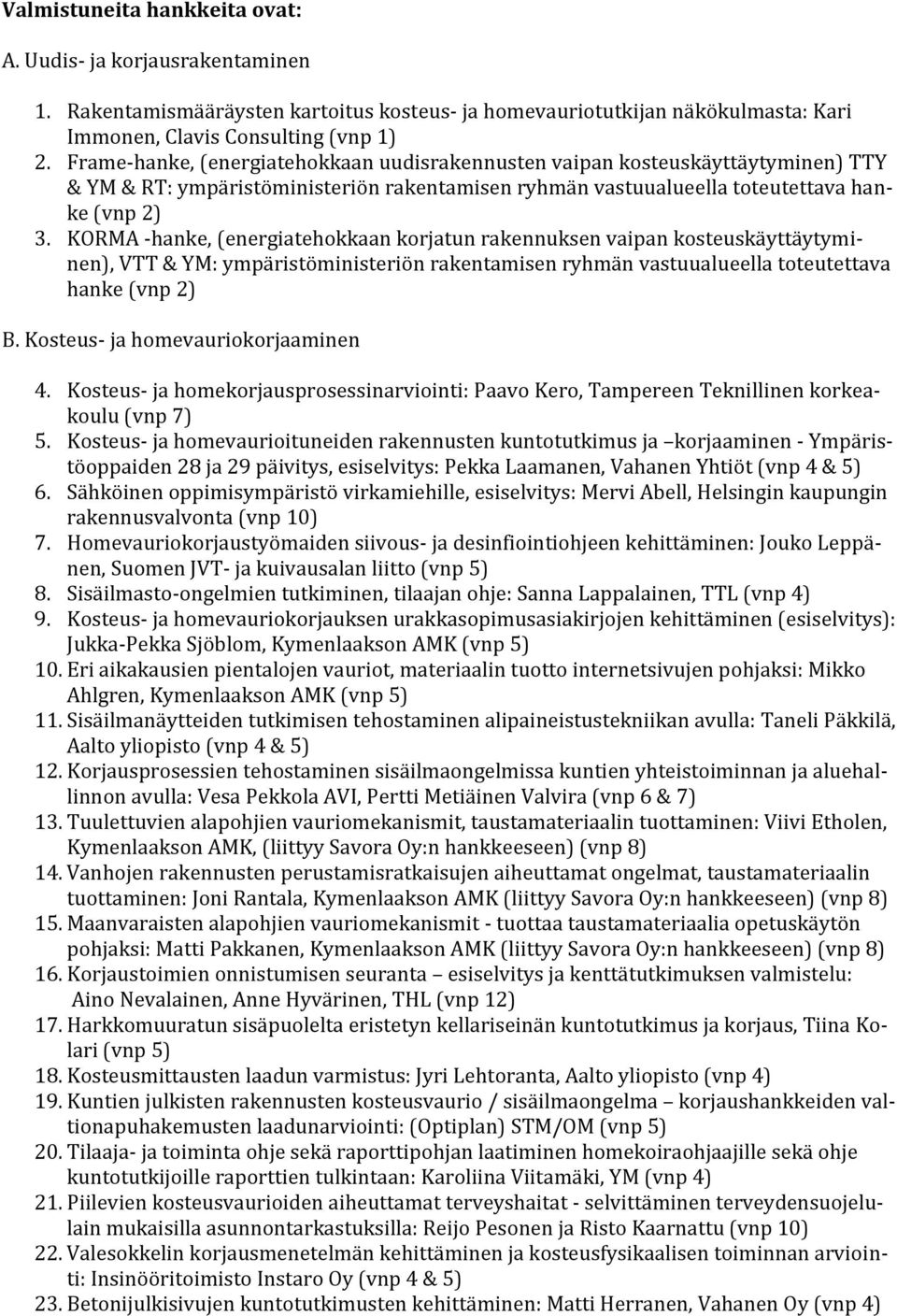 KORMA -hanke, (energiatehokkaan korjatun rakennuksen vaipan kosteuskäyttäytyminen), VTT & YM: ympäristöministeriön rakentamisen ryhmän vastuualueella toteutettava hanke (vnp 2) B.