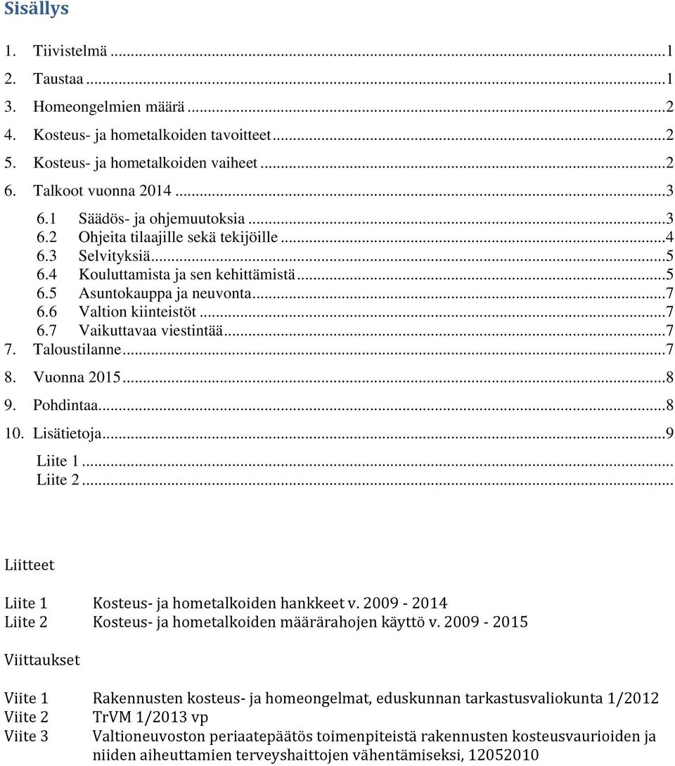 .. 7 6.7 Vaikuttavaa viestintää... 7 7. Taloustilanne... 7 8. Vuonna 2015... 8 9. Pohdintaa... 8 10. Lisätietoja... 9 Liite 1... Liite 2... Liitteet Liite 1 Kosteus- ja hometalkoiden hankkeet v.