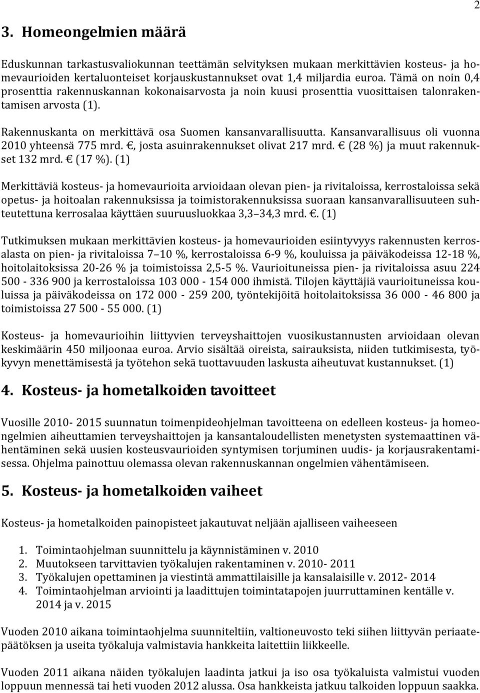 Kansanvarallisuus oli vuonna 2010 yhteensä 775 mrd., josta asuinrakennukset olivat 217 mrd. (28 %) ja muut rakennukset 132 mrd. (17 %).