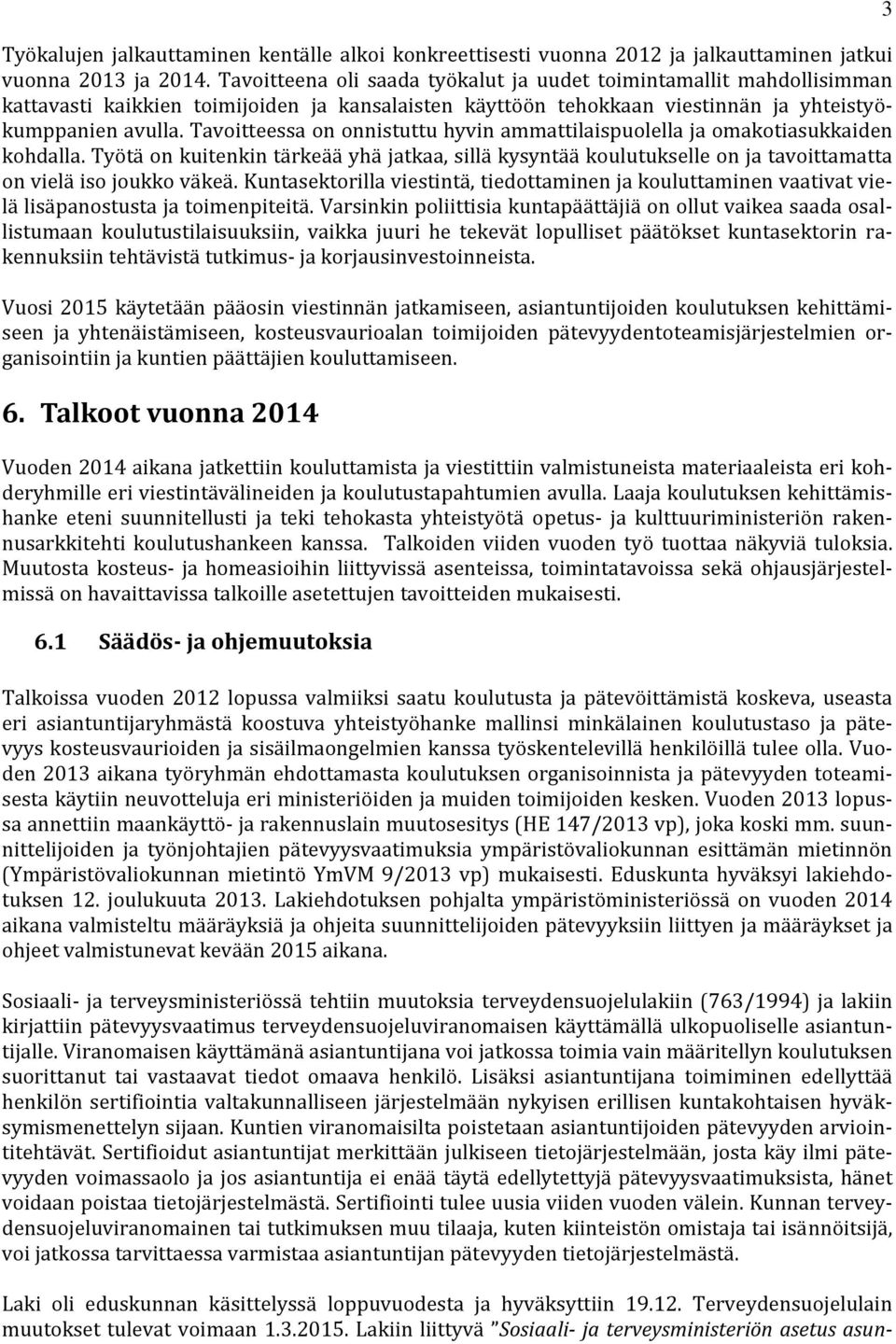 Tavoitteessa on onnistuttu hyvin ammattilaispuolella ja omakotiasukkaiden kohdalla. Työtä on kuitenkin tärkeää yhä jatkaa, sillä kysyntää koulutukselle on ja tavoittamatta on vielä iso joukko väkeä.