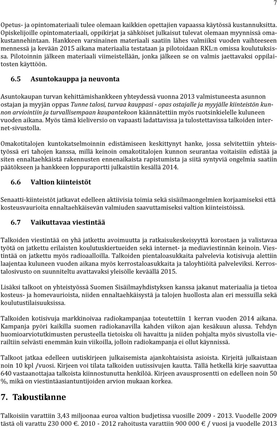Hankkeen varsinainen materiaali saatiin lähes valmiiksi vuoden vaihteeseen mennessä ja kevään 2015 aikana materiaalia testataan ja pilotoidaan RKL:n omissa koulutuksissa.