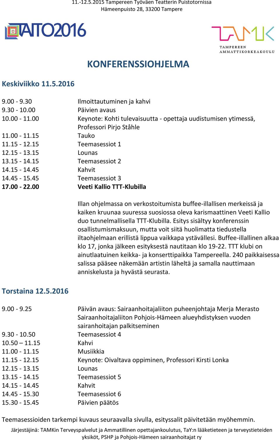 45-15.45 Teemasessiot 3 17.00-22.00 Veeti Kallio TTT-Klubilla Torstaina 12.5.2016 Illan ohjelmassa on verkostoitumista buffee-illallisen merkeissä ja kaiken kruunaa suuressa suosiossa oleva karismaattinen Veeti Kallio duo tunnelmallisella TTT-Klubilla.