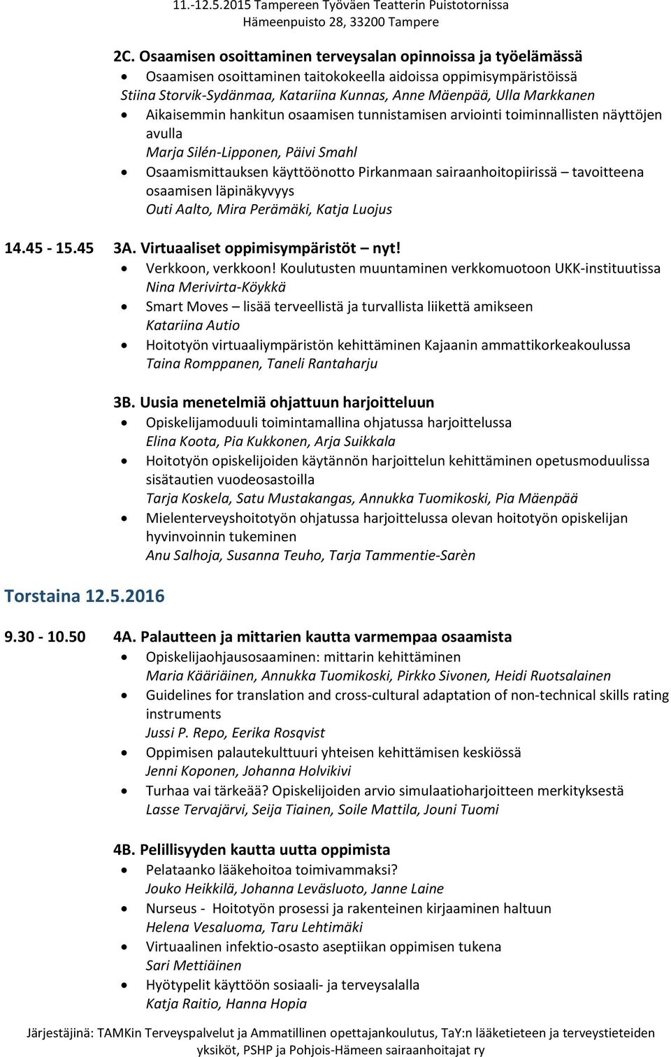 tavoitteena osaamisen läpinäkyvyys Outi Aalto, Mira Perämäki, Katja Luojus 14.45-15.45 3A. Virtuaaliset oppimisympäristöt nyt! Verkkoon, verkkoon!