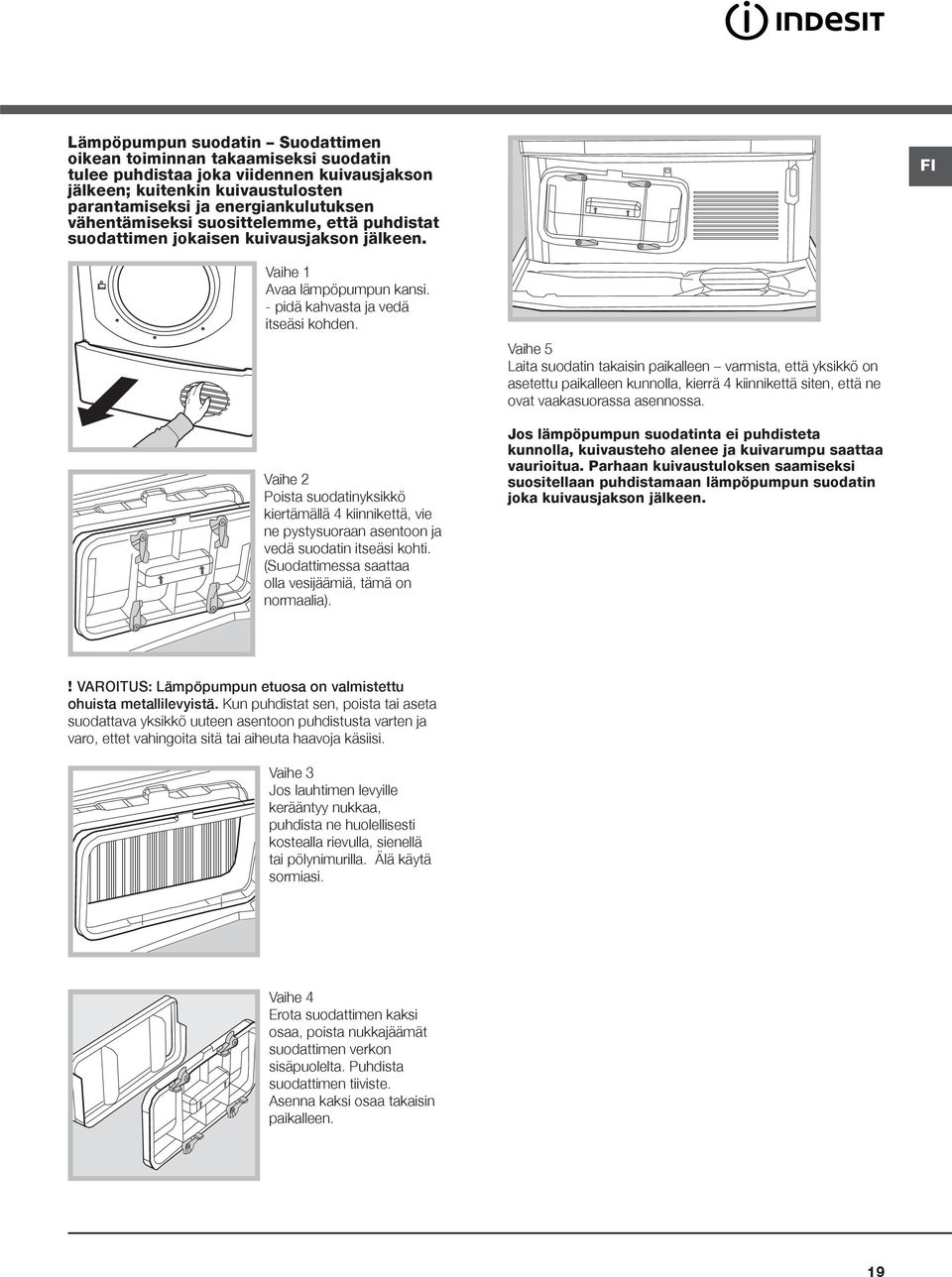 Vaihe 2 Poista suodatinyksikkö kiertämällä 4 kiinnikettä, vie ne pystysuoraan asentoon ja vedä suodatin itseäsi kohti. (Suodattimessa saattaa olla vesijäämiä, tämä on normaalia).