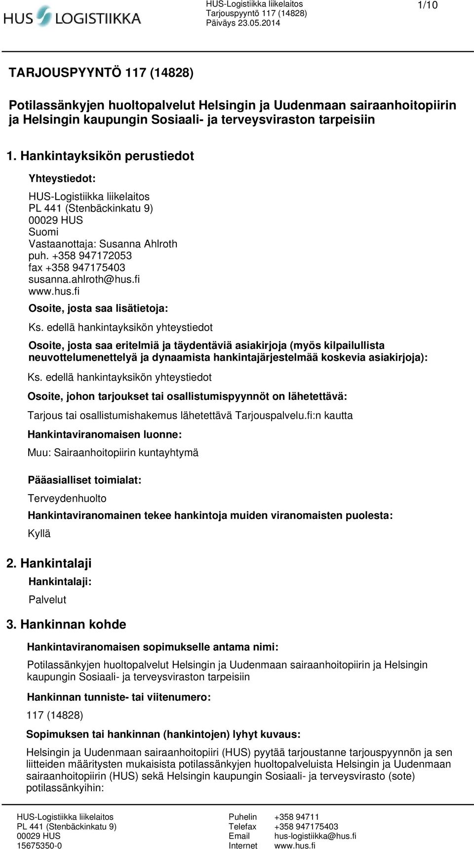 edellä hankintayksikön yhteystiedot Osoite, josta saa eritelmiä ja täydentäviä asiakirjoja (myös kilpailullista neuvottelumenettelyä ja dynaamista hankintajärjestelmää koskevia asiakirjoja): Ks.