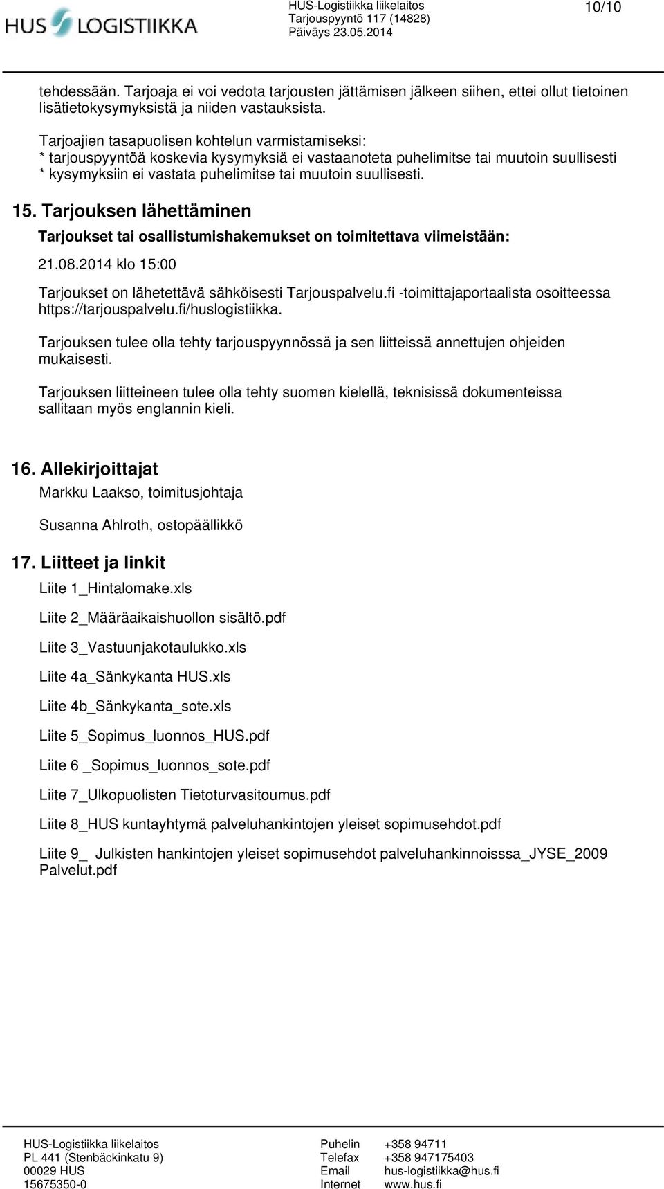 15. Tarjouksen lähettäminen Tarjoukset tai osallistumishakemukset on toimitettava viimeistään: 21.08.2014 klo 15:00 Tarjoukset on lähetettävä sähköisesti Tarjouspalvelu.