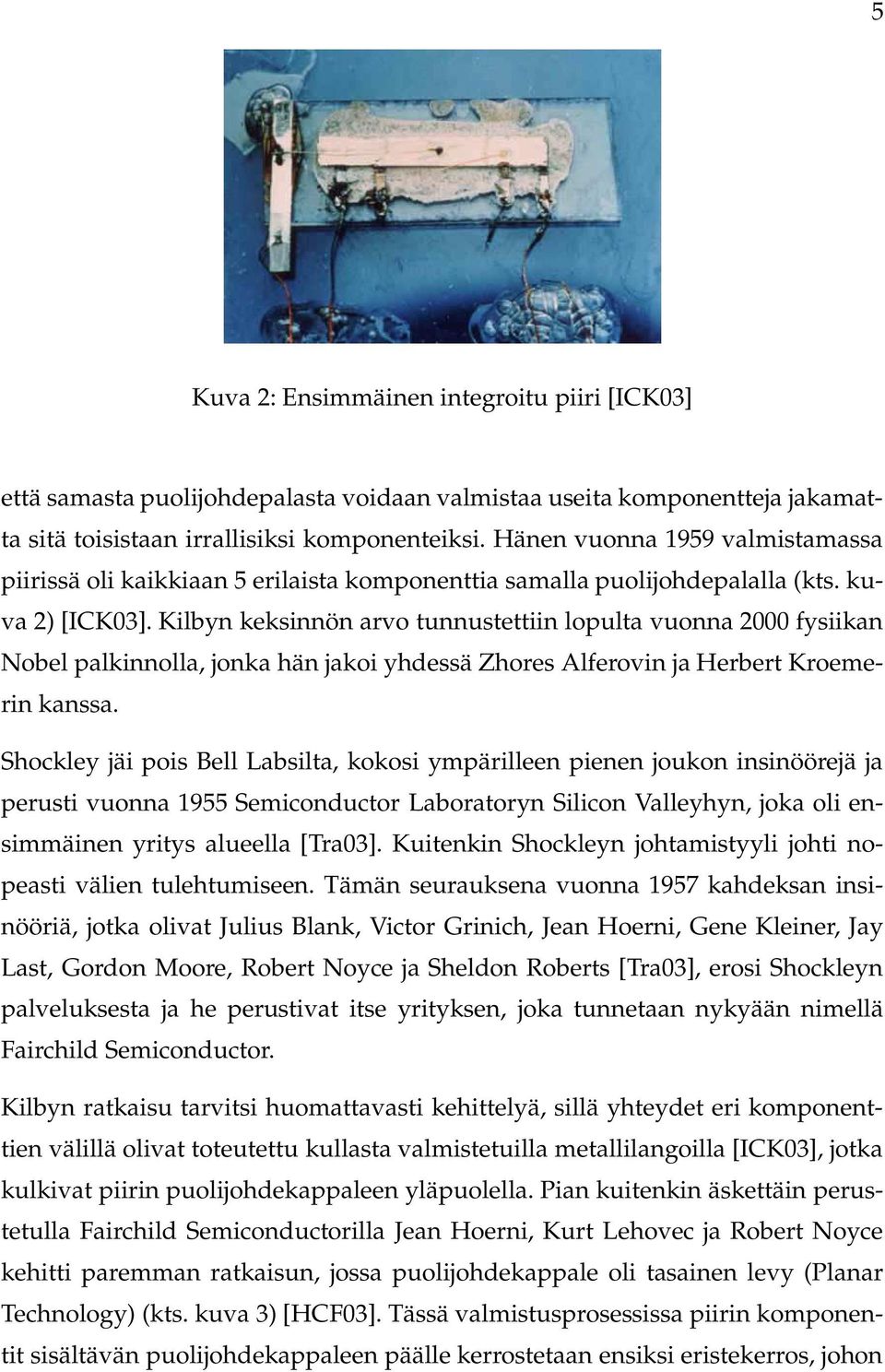 Kilbyn keksinnön arvo tunnustettiin lopulta vuonna 2000 fysiikan Nobel palkinnolla, jonka hän jakoi yhdessä Zhores Alferovin ja Herbert Kroemerin kanssa.