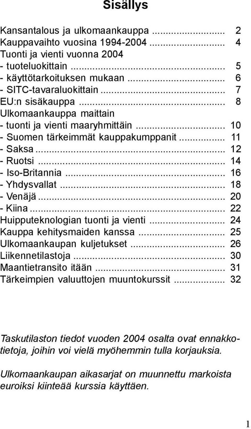 .. 18 - Venäjä... 20 - Kiina... 22 Huipputeknologian tuonti ja vienti... 24 Kauppa kehitysmaiden kanssa... 25 Ulkomaankaupan kuljetukset... 26 Liikennetilastoja... 30 Maantietransito itään.