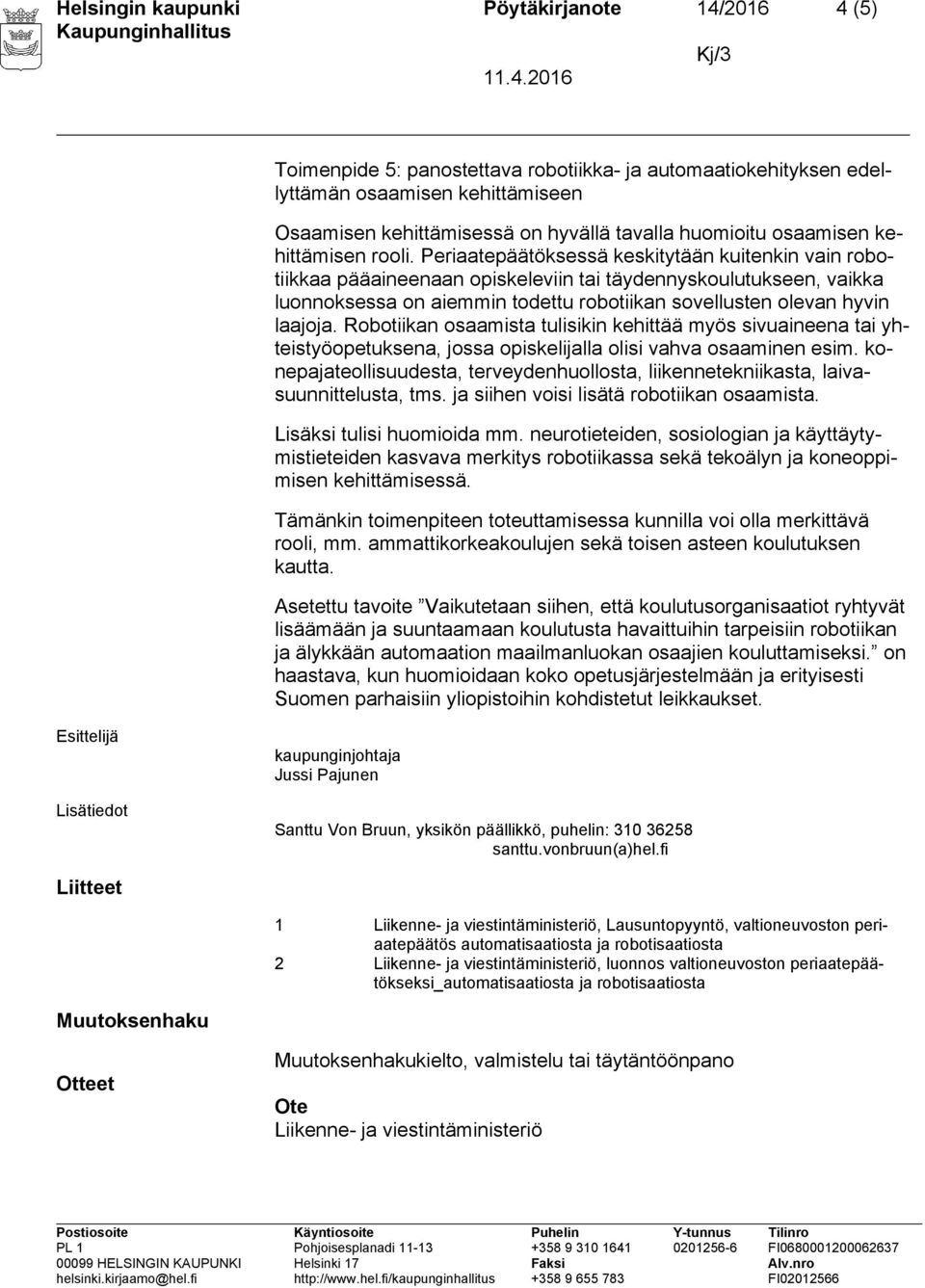 Periaatepäätöksessä keskitytään kuitenkin vain robotiikkaa pääaineenaan opiskeleviin tai täydennyskoulutukseen, vaikka luonnoksessa on aiemmin todettu robotiikan sovellusten olevan hyvin laajoja.