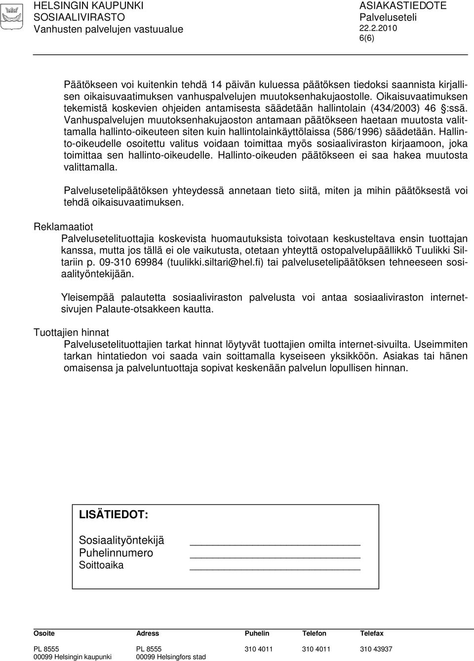 Vanhuspalvelujen muutoksenhakujaoston antamaan päätökseen haetaan muutosta valittamalla hallinto-oikeuteen siten kuin hallintolainkäyttölaissa (586/1996) säädetään.