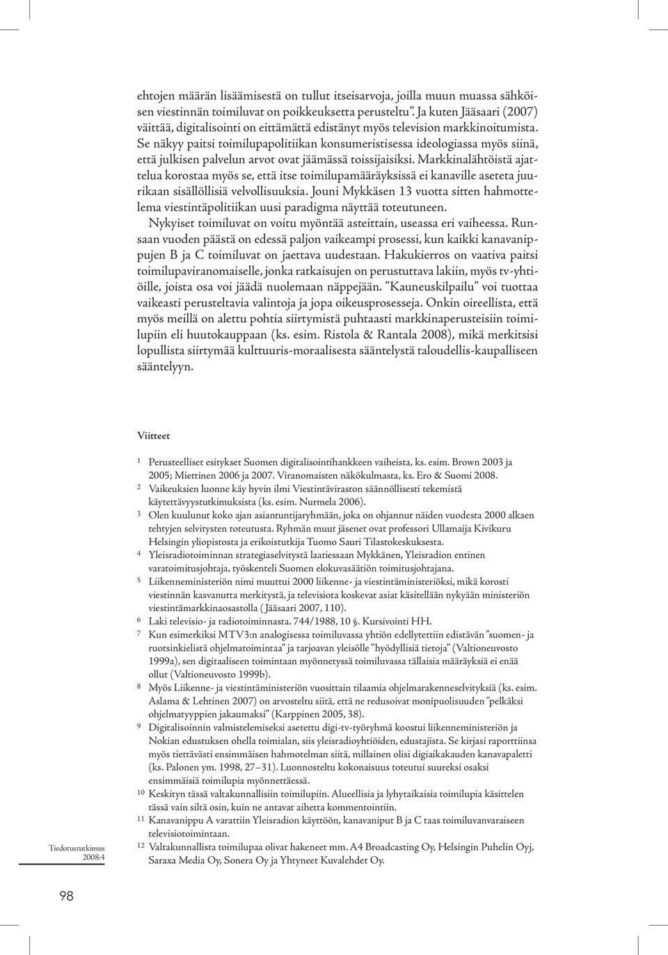 Se näkyy paitsi toimilupapolitiikan konsumeristisessa ideologiassa myös siinä, että julkisen palvelun arvot ovat jäämässä toissijaisiksi.